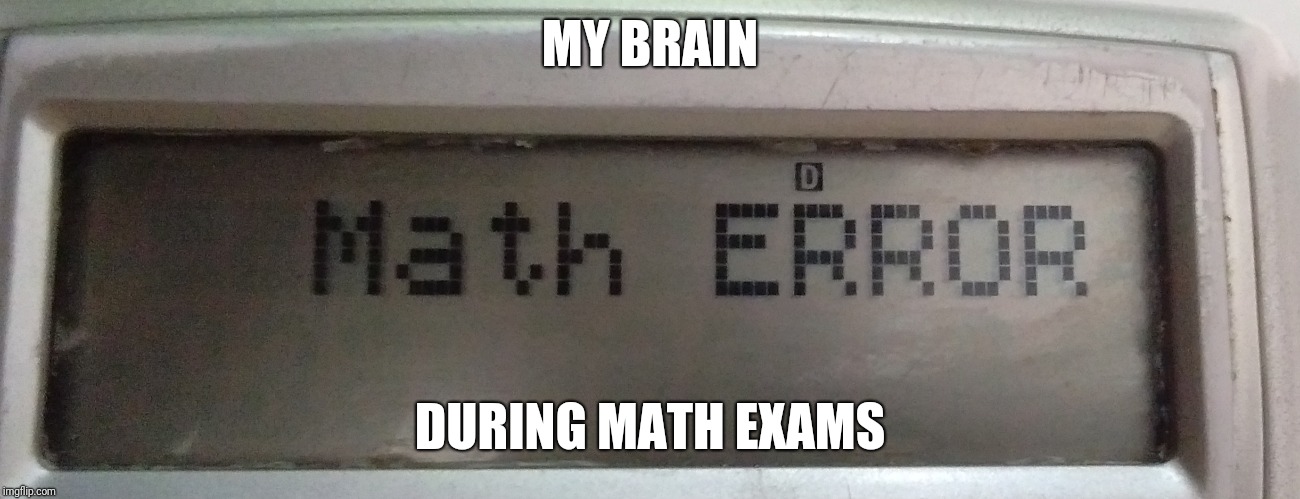 MY BRAIN; DURING MATH EXAMS | image tagged in calculator,meme | made w/ Imgflip meme maker