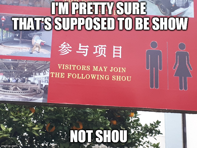 typo | I'M PRETTY SURE THAT'S SUPPOSED TO BE SHOW; NOT SHOU | image tagged in translation fail,typo,typos | made w/ Imgflip meme maker