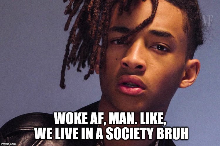 Jayden Smith | WOKE AF, MAN. LIKE, WE LIVE IN A SOCIETY BRUH | image tagged in jayden smith | made w/ Imgflip meme maker