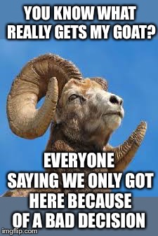 Just Ram The Point Home Why Don’t You | YOU KNOW WHAT REALLY GETS MY GOAT? EVERYONE SAYING WE ONLY GOT HERE BECAUSE OF A BAD DECISION | image tagged in memes,sports,nfl,superbowl,rams,jokes | made w/ Imgflip meme maker