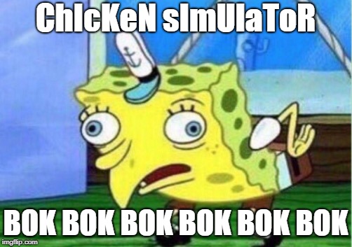 Mocking Spongebob Meme | ChIcKeN sImUlaToR; BOK BOK BOK BOK BOK BOK | image tagged in memes,mocking spongebob | made w/ Imgflip meme maker