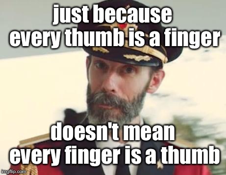 Captain Obvious | just because every thumb is a finger doesn't mean every finger is a thumb | image tagged in captain obvious | made w/ Imgflip meme maker