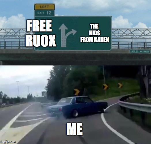 Left Exit 12 Off Ramp | FREE RUOX; THE KIDS FROM KAREN; ME | image tagged in memes,left exit 12 off ramp | made w/ Imgflip meme maker