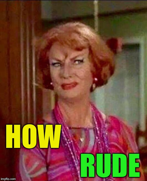 How rude! | HOW RUDE | image tagged in how rude | made w/ Imgflip meme maker
