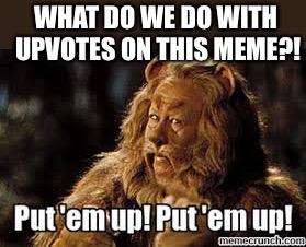 WHAT DO WE DO WITH UPVOTES ON THIS MEME?! | made w/ Imgflip meme maker