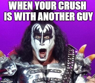 when your crush is with another guy | WHEN YOUR CRUSH IS WITH ANOTHER GUY | image tagged in gene simmons | made w/ Imgflip meme maker