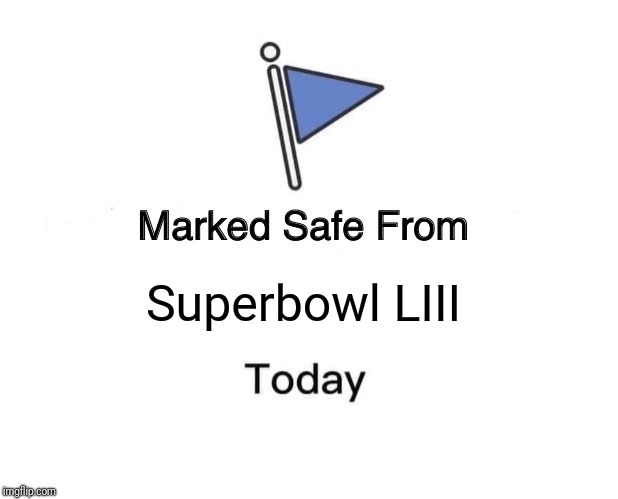 Marked Safe From | Superbowl LIII | image tagged in marked safe from facebook meme template | made w/ Imgflip meme maker