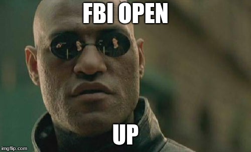 Matrix Morpheus | FBI OPEN; UP | image tagged in memes,matrix morpheus | made w/ Imgflip meme maker