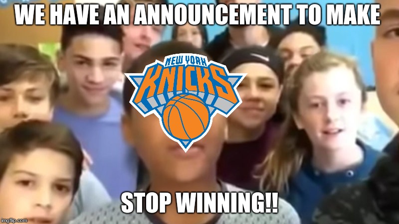 They not getting Zion | WE HAVE AN ANNOUNCEMENT TO MAKE; STOP WINNING!! | image tagged in new york knicks,funny,memes,fun,funny memes | made w/ Imgflip meme maker