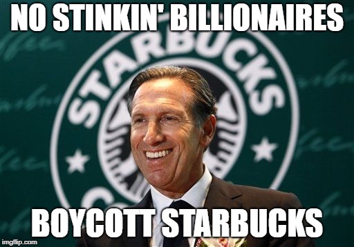 Howard Schulz is an egotistic asshole running for president. | NO STINKIN' BILLIONAIRES; BOYCOTT STARBUCKS | image tagged in election 2020,howard schulz,starbucks,billionaire,asshole | made w/ Imgflip meme maker