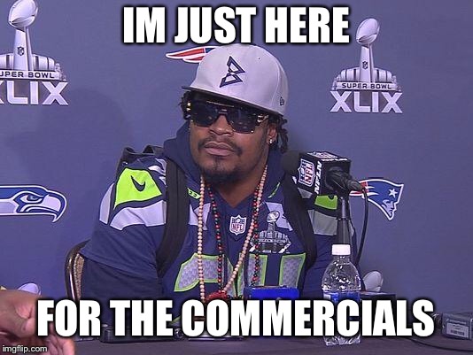 Marshawn Lynch | IM JUST HERE; FOR THE COMMERCIALS | image tagged in marshawn lynch | made w/ Imgflip meme maker