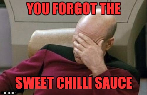Captain Picard Facepalm Meme | YOU FORGOT THE SWEET CHILLI SAUCE | image tagged in memes,captain picard facepalm | made w/ Imgflip meme maker