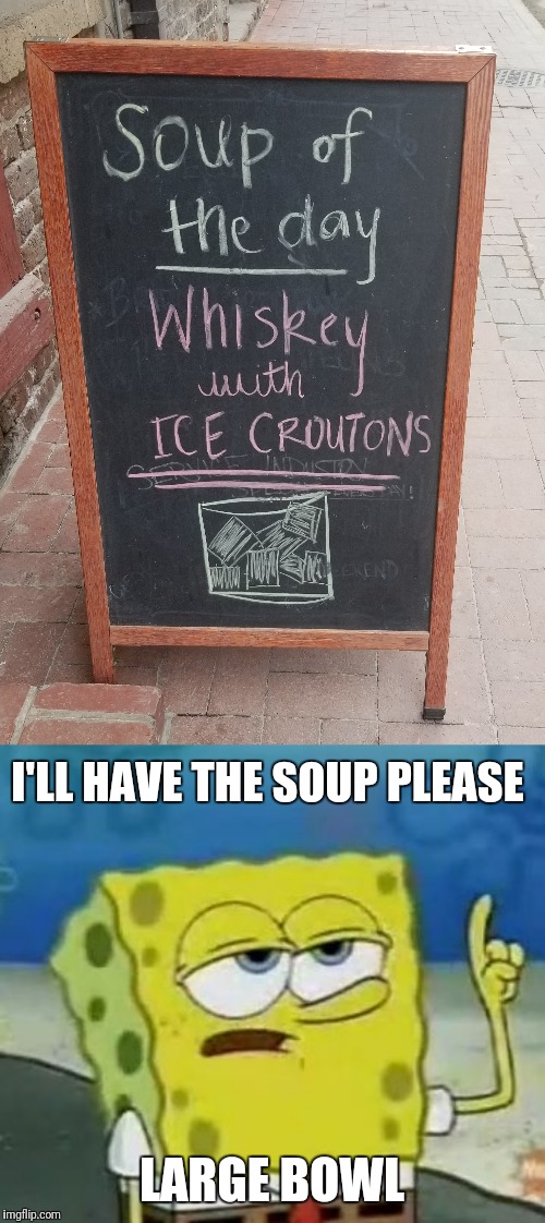I'll have the soup... |  I'LL HAVE THE SOUP PLEASE; LARGE BOWL | image tagged in memes,ill have you know spongebob,soup,advertising | made w/ Imgflip meme maker