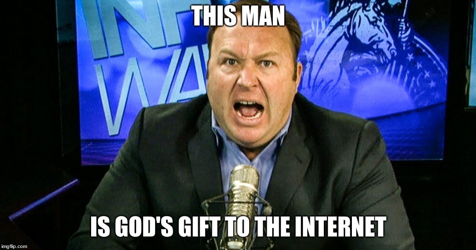 We Love'Ya Alex | THIS MAN; IS GOD'S GIFT TO THE INTERNET | image tagged in alex jones,political humor,culture shock,god,truth | made w/ Imgflip meme maker