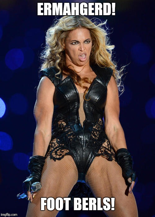 Ermahgerd Beyonce Meme | ERMAHGERD! FOOT BERLS! | image tagged in memes,ermahgerd beyonce | made w/ Imgflip meme maker