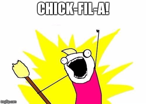 X All The Y Meme | CHICK-FIL-A! | image tagged in memes,x all the y | made w/ Imgflip meme maker