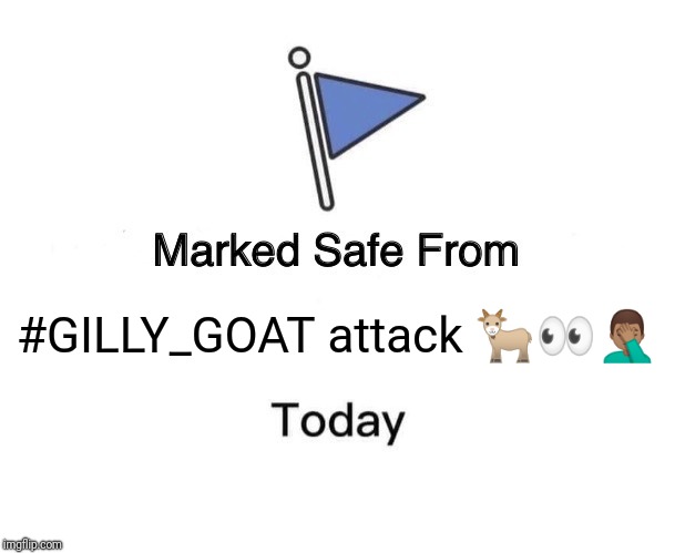 Marked Safe From Meme | #GILLY_GOAT attack 🐐👀🤦🏽‍♂️ | image tagged in marked safe from facebook meme template | made w/ Imgflip meme maker