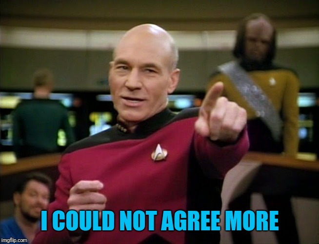 Captain Picard pointing | I COULD NOT AGREE MORE | image tagged in captain picard pointing | made w/ Imgflip meme maker