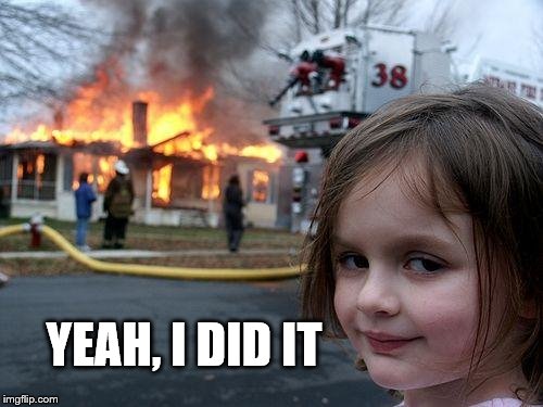 Disaster Girl Meme | YEAH, I DID IT | image tagged in memes,disaster girl | made w/ Imgflip meme maker