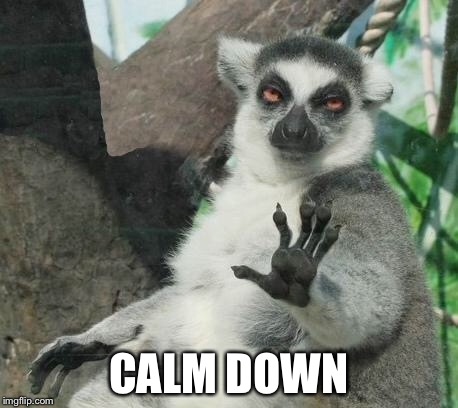 Calm down! | CALM DOWN | image tagged in calm down | made w/ Imgflip meme maker