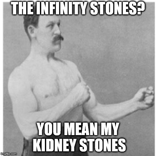 Overly Manly Man | THE INFINITY STONES? YOU MEAN MY KIDNEY STONES | image tagged in memes,overly manly man | made w/ Imgflip meme maker