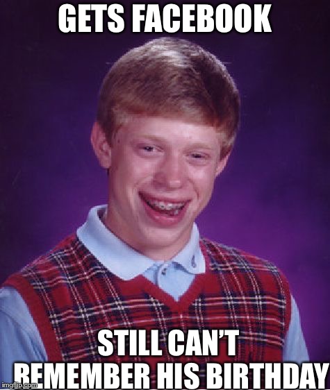 Bad Luck Brian Meme | GETS FACEBOOK; STILL CAN’T REMEMBER HIS BIRTHDAY | image tagged in memes,bad luck brian,funny,facebook | made w/ Imgflip meme maker