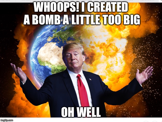 WHOOPS! I CREATED A BOMB A LITTLE TOO BIG; OH WELL | image tagged in bombs | made w/ Imgflip meme maker