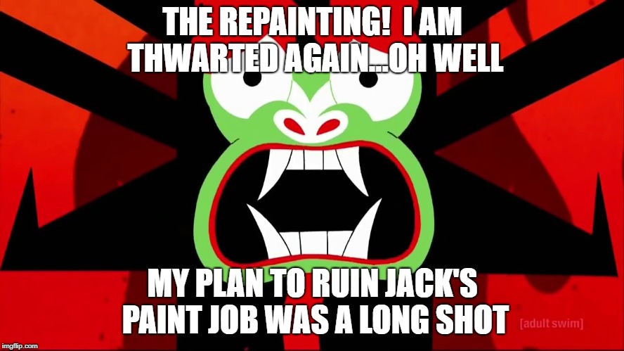 THE REPAINTING!  I AM THWARTED AGAIN...OH WELL; MY PLAN TO RUIN JACK'S PAINT JOB WAS A LONG SHOT | made w/ Imgflip meme maker