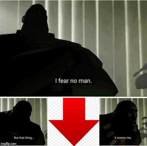 No one likes downvotes! | image tagged in i fear no man,downvote | made w/ Imgflip meme maker