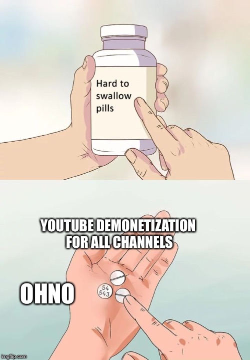 Hard To Swallow Pills | YOUTUBE DEMONETIZATION FOR ALL CHANNELS; OHNO | image tagged in memes,hard to swallow pills | made w/ Imgflip meme maker