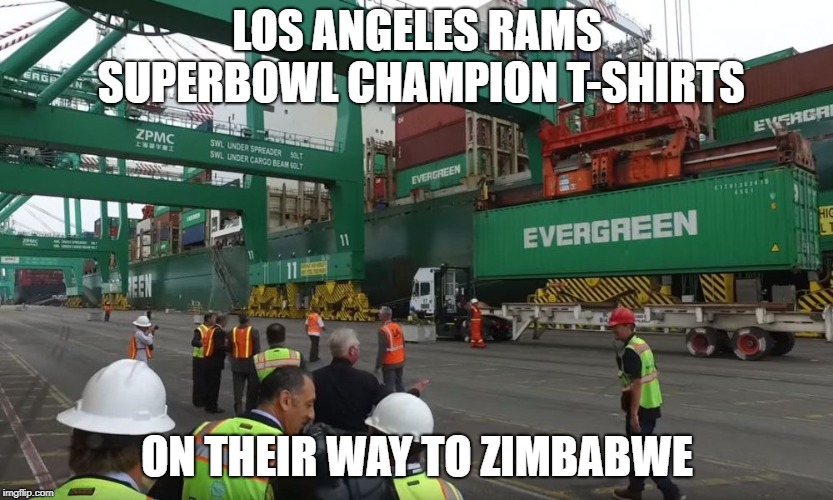 Meanwhile, in L.A. | LOS ANGELES RAMS SUPERBOWL CHAMPION T-SHIRTS; ON THEIR WAY TO ZIMBABWE | image tagged in rams,new england patriots,superbowl | made w/ Imgflip meme maker