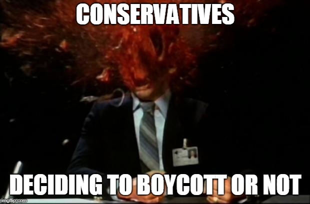 head explode | CONSERVATIVES DECIDING TO BOYCOTT OR NOT | image tagged in head explode | made w/ Imgflip meme maker