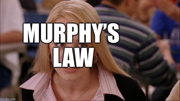 Its Not Going To Happen Meme | MURPHY’S LAW | image tagged in memes,its not going to happen | made w/ Imgflip meme maker