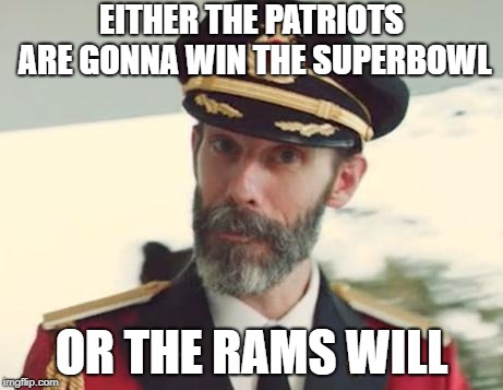 Captain Obvious | EITHER THE PATRIOTS ARE GONNA WIN THE SUPERBOWL; OR THE RAMS WILL | image tagged in captain obvious | made w/ Imgflip meme maker