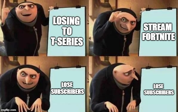 Gru's Plan Meme | LOSING TO T-SERIES; STREAM FORTNITE; LOSE SUBSCRIBERS; LOSE SUBSCRIBERS | image tagged in gru's plan | made w/ Imgflip meme maker