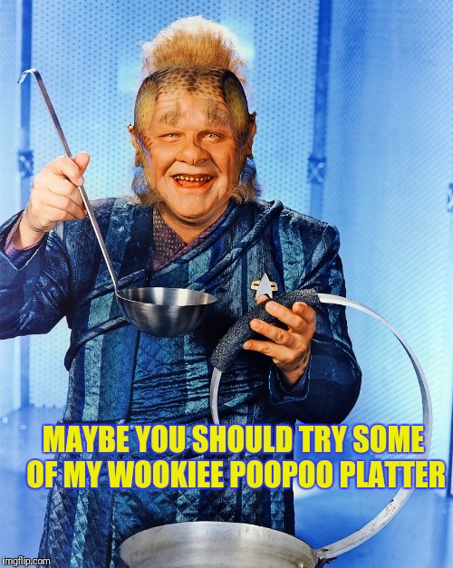 MAYBE YOU SHOULD TRY SOME OF MY WOOKIEE POOPOO PLATTER | made w/ Imgflip meme maker