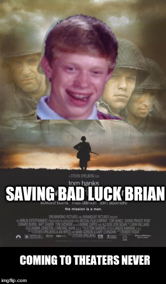 This sequel looks great | SAVING BAD LUCK BRIAN; COMING TO THEATERS NEVER | image tagged in saving private ryan,memes,funny,world war 2,memelord344,bad luck brian | made w/ Imgflip meme maker