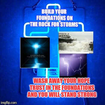 BUILD YOUR FOUNDATIONS ON THE ROCK FOR STORMS; WASH AWAY YOUR HOPE TRUST IN THE FOUNDATIONS AND YOU WILL STAND STRONG | image tagged in cross art message storm | made w/ Imgflip meme maker