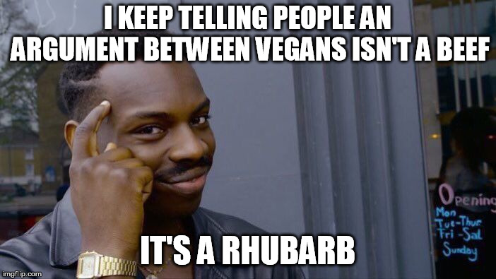 Roll Safe Think About It Meme | I KEEP TELLING PEOPLE AN ARGUMENT BETWEEN VEGANS ISN'T A BEEF IT'S A RHUBARB | image tagged in memes,roll safe think about it | made w/ Imgflip meme maker