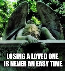 LOSING A LOVED ONE IS NEVER AN EASY TIME | made w/ Imgflip meme maker