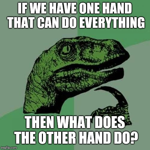 Probably repost but whatever | IF WE HAVE ONE HAND THAT CAN DO EVERYTHING; THEN WHAT DOES THE OTHER HAND DO? | image tagged in memes,philosoraptor | made w/ Imgflip meme maker