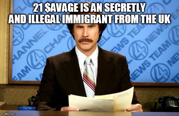 BREAKING NEWS | 21 $AVAGE IS AN SECRETLY AND ILLEGAL IMMIGRANT FROM THE UK | image tagged in breaking news | made w/ Imgflip meme maker