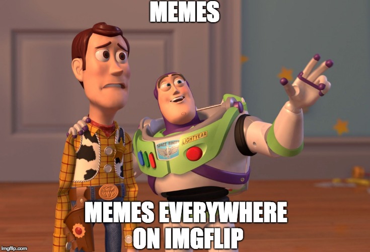 X, X Everywhere | MEMES; MEMES EVERYWHERE ON IMGFLIP | image tagged in memes,x x everywhere | made w/ Imgflip meme maker