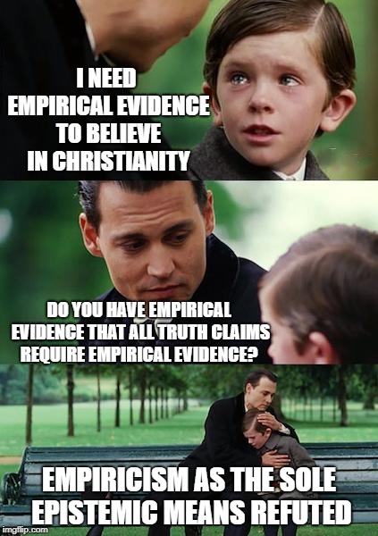 Epistemological assumptions get in the way of Atheism every time.  | I NEED EMPIRICAL EVIDENCE TO BELIEVE IN CHRISTIANITY; DO YOU HAVE EMPIRICAL EVIDENCE THAT ALL TRUTH CLAIMS REQUIRE EMPIRICAL EVIDENCE? EMPIRICISM AS THE SOLE EPISTEMIC MEANS REFUTED | image tagged in epistemology,philosophy,christianity,atheism,truth claims,knowledge claims | made w/ Imgflip meme maker