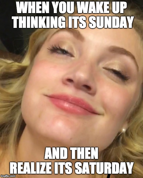 WHEN YOU WAKE UP THINKING ITS SUNDAY; AND THEN REALIZE ITS SATURDAY | image tagged in let go,funny,drunk,pizza,sorority,idaho | made w/ Imgflip meme maker