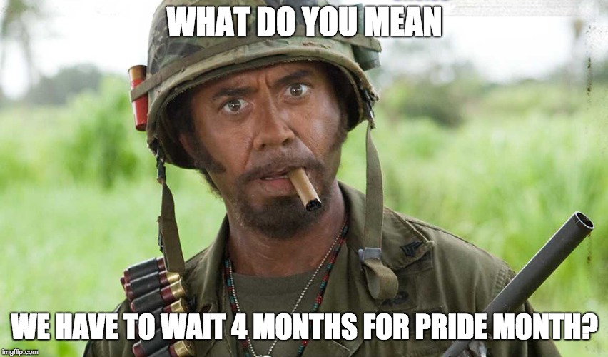 What do you mean? | WHAT DO YOU MEAN; WE HAVE TO WAIT 4 MONTHS FOR PRIDE MONTH? | image tagged in what do you mean | made w/ Imgflip meme maker