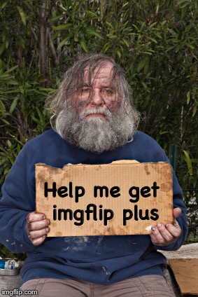 Blak Homeless Sign | Help me get imgflip plus | image tagged in blak homeless sign | made w/ Imgflip meme maker