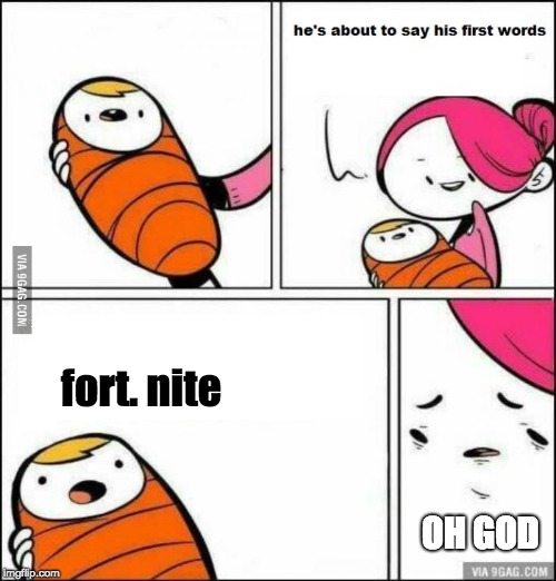 He is About to Say His First Words | fort. nite; OH GOD | image tagged in he is about to say his first words | made w/ Imgflip meme maker