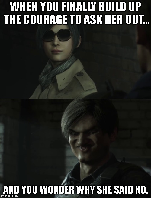 Uh...hi pretty lady! | WHEN YOU FINALLY BUILD UP THE COURAGE TO ASK HER OUT... AND YOU WONDER WHY SHE SAID NO. | image tagged in resident evil,leon,ada,date,relationships | made w/ Imgflip meme maker