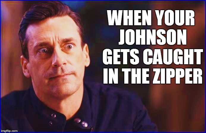 WHEN YOUR JOHNSON GETS CAUGHT IN THE ZIPPER | made w/ Imgflip meme maker